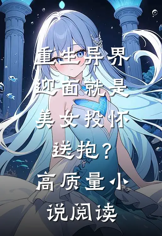 重生异界，迎面就是美女投怀送抱？高质量小说阅读