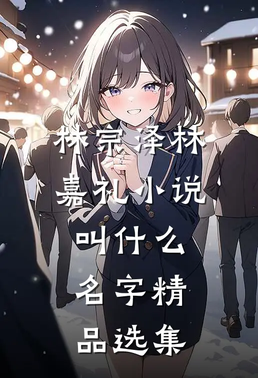 林宗泽林嘉礼小说叫什么名字精品选集