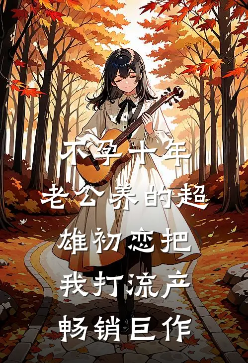 不孕十年，老公养的超雄初恋把我打流产畅销巨作