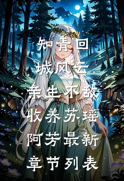 知青回城风云：亲生不敌收养苏瑶阿芳最新章节列表