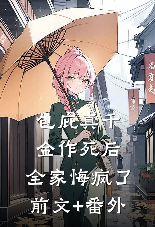 包庇真千金作死后，全家悔疯了前文+番外