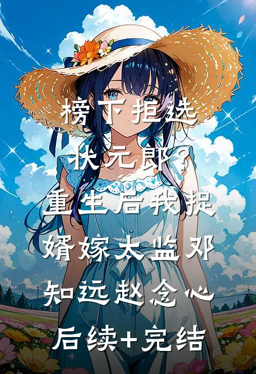 榜下拒选状元郎？重生后我捉婿嫁太监邓知远赵念心后续+完结