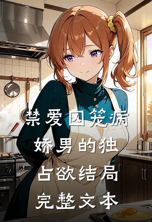 禁爱囚笼病娇男的独占欲结局完整文本阅读