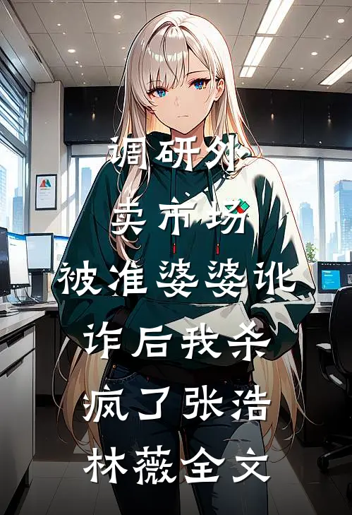 调研外卖市场，被准婆婆讹诈后我杀疯了张浩林薇全文