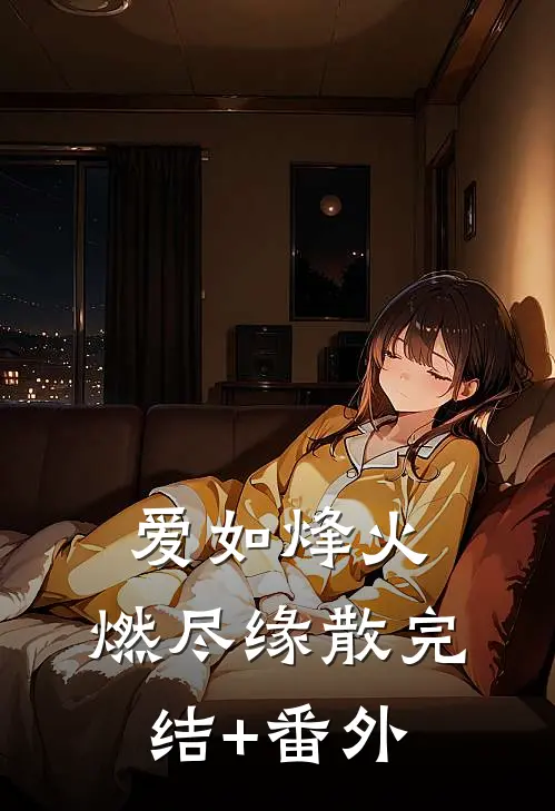 爱如烽火，燃尽缘散完结+番外