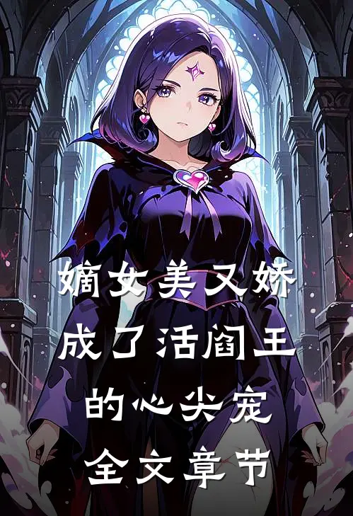 嫡女美又娇，成了活阎王的心尖宠全文章节