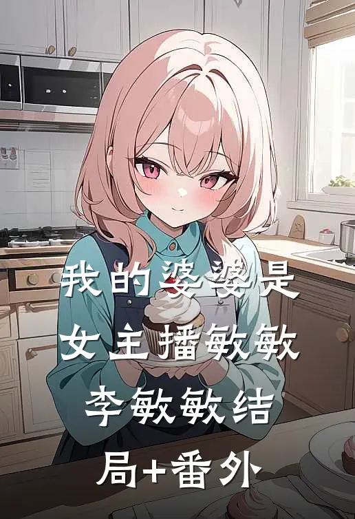 我的婆婆是女主播敏敏李敏敏结局+番外