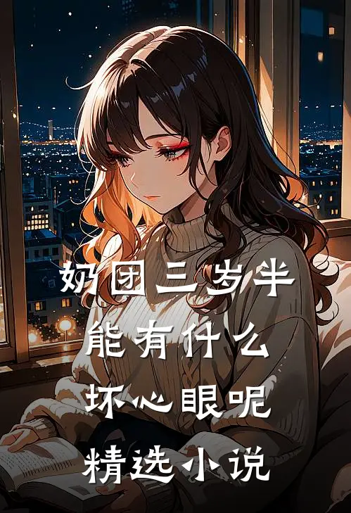 奶团三岁半，能有什么坏心眼呢精选小说