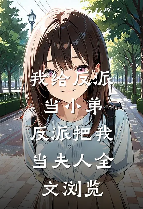 我给反派当小弟，反派把我当夫人全文浏览