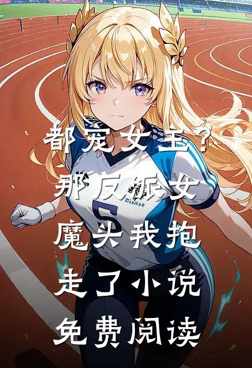 都宠女主？那反派女魔头我抱走了小说免费阅读