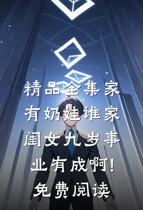 精品全集家有奶娃谁家闺女九岁事业有成啊!免费阅读