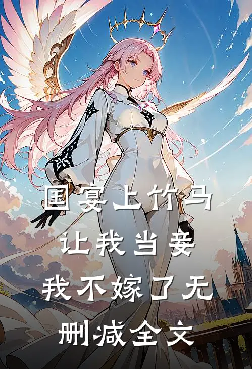国宴上竹马让我当妾，我不嫁了无删减全文