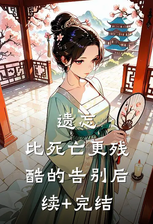 遗忘，比死亡更残酷的告别后续+完结