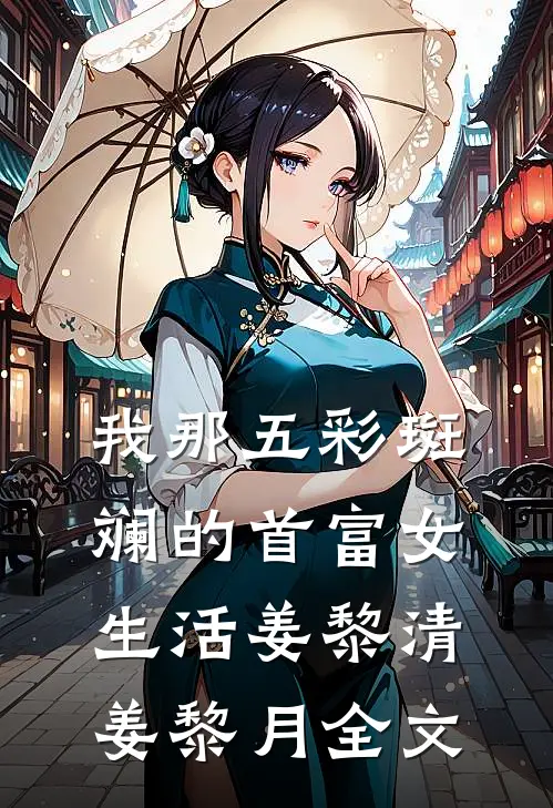 我那五彩斑斓的首富女生活姜黎清姜黎月全文