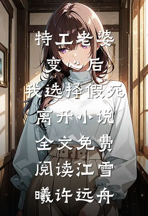 特工老婆变心后，我选择假死离开小说全文免费阅读江雪曦许远舟