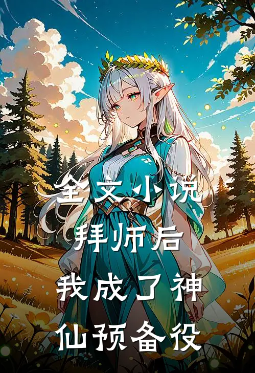 全文小说拜师后，我成了神仙预备役