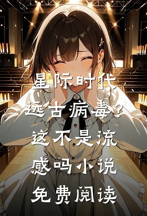 星际时代：远古病毒？这不是流感吗小说免费阅读