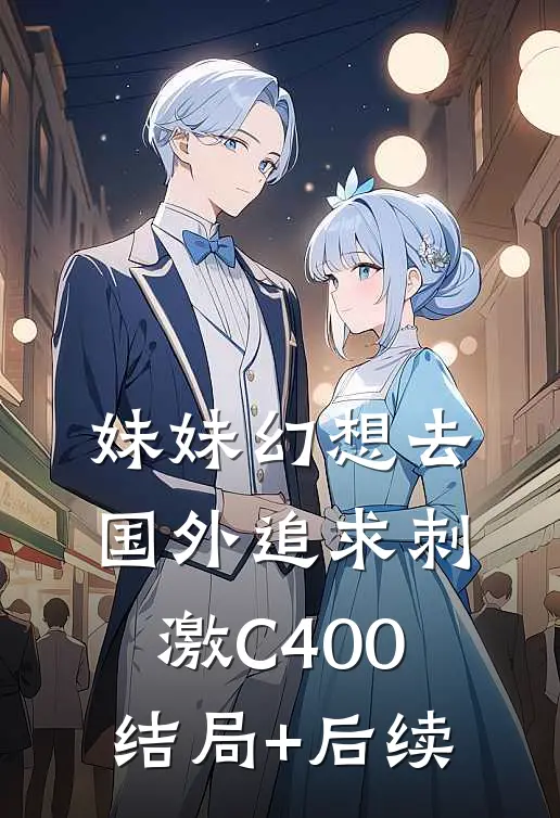 妹妹幻想去国外追求刺激C400结局+后续