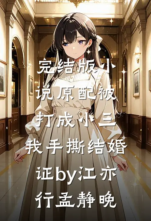 完结版小说原配被打成小三，我手撕结婚证by江亦行孟静晚