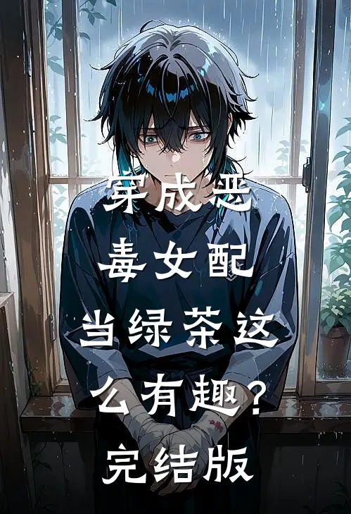 穿成恶毒女配，当绿茶这么有趣？完结版