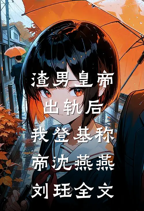 渣男皇帝出轨后，我登基称帝沈燕燕刘珏全文