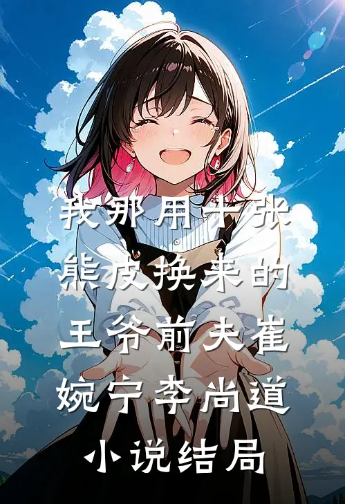 我那用十张熊皮换来的王爷前夫崔婉宁李尚道小说结局