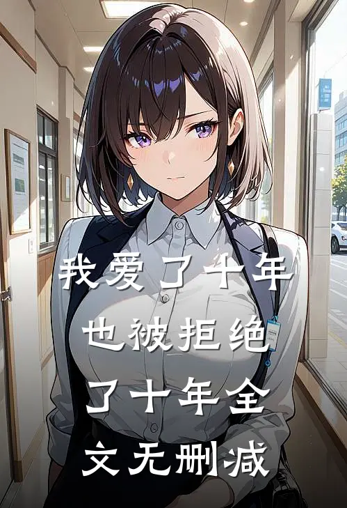 我爱了十年，也被拒绝了十年全文无删减