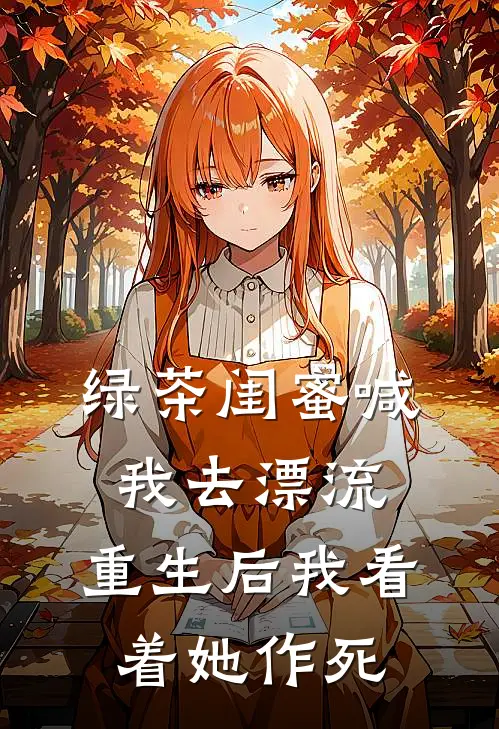 绿茶闺蜜喊我去漂流，重生后我看着她作死