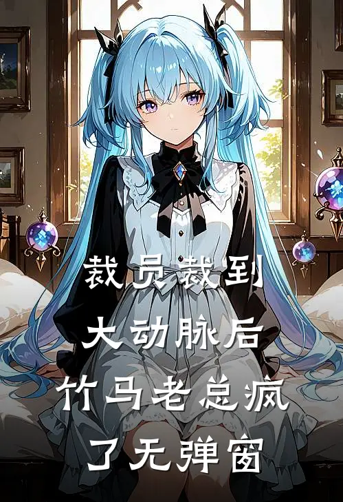 裁员裁到大动脉后，竹马老总疯了无弹窗