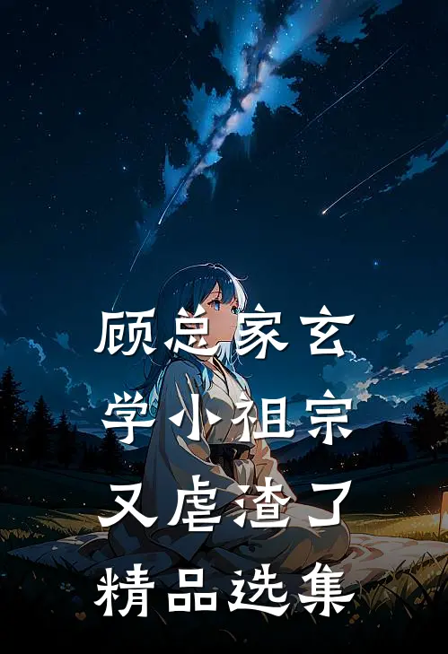 顾总家玄学小祖宗又虐渣了精品选集