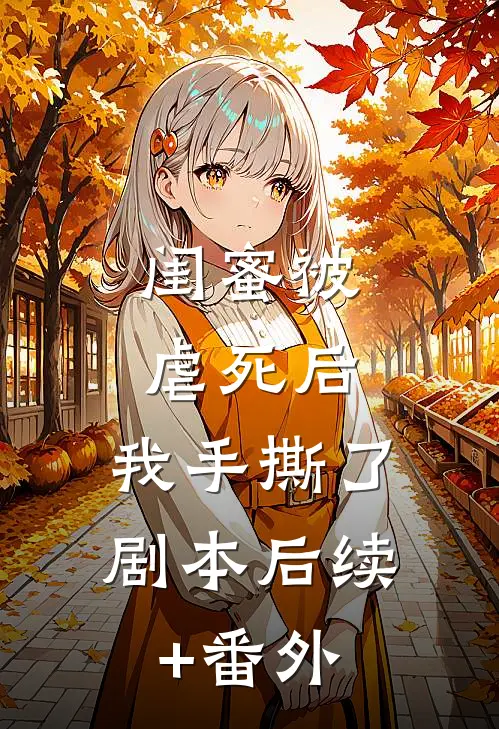 闺蜜被虐死后，我手撕了剧本后续+番外