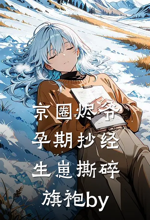 京圈烬爷孕期抄经，生崽撕碎旗袍by