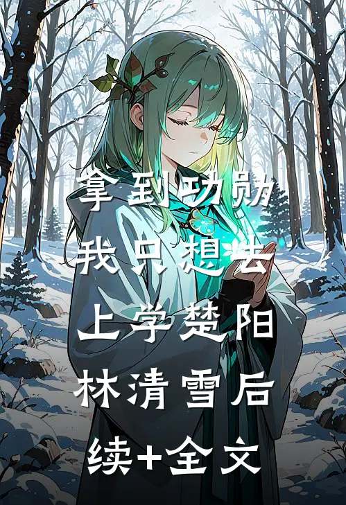 拿到功勋，我只想去上学楚阳林清雪后续+全文