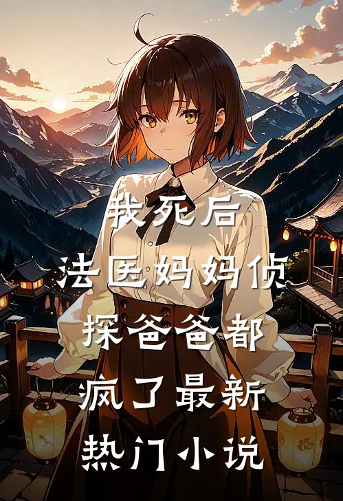 我死后，法医妈妈侦探爸爸都疯了最新热门小说
