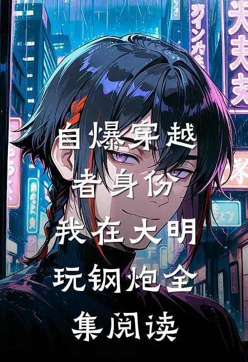 自爆穿越者身份，我在大明玩钢炮全集阅读