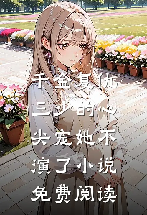 千金复仇：三少的心尖宠她不演了小说免费阅读