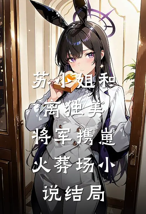 苏小姐和离独美，将军携崽火葬场小说结局