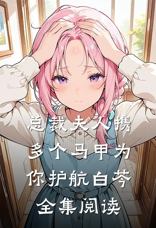 总裁夫人携多个马甲为你护航白芩全集阅读