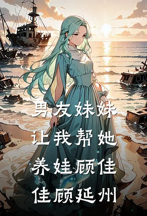 男友妹妹让我帮她养娃顾佳佳顾延州