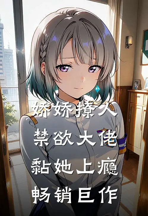 娇娇撩人，禁欲大佬黏她上瘾畅销巨作