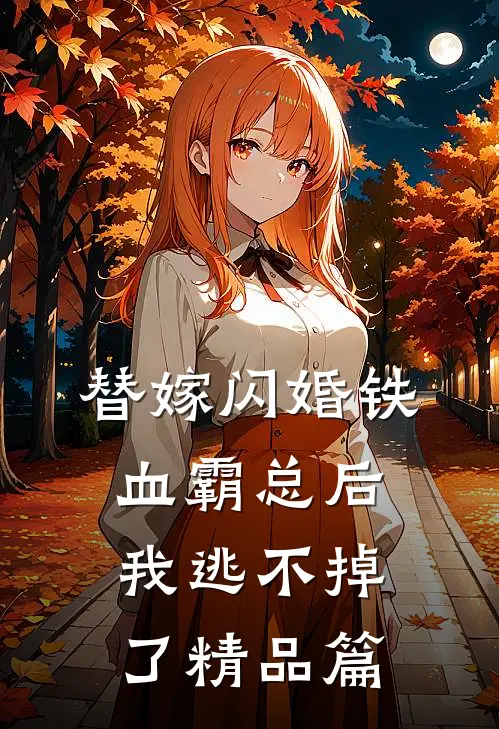 替嫁闪婚铁血霸总后，我逃不掉了精品篇
