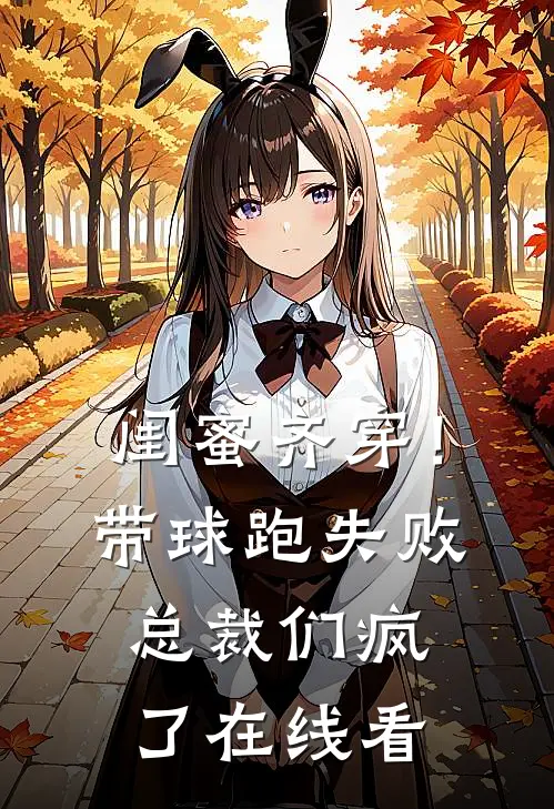 闺蜜齐穿！带球跑失败总裁们疯了在线看