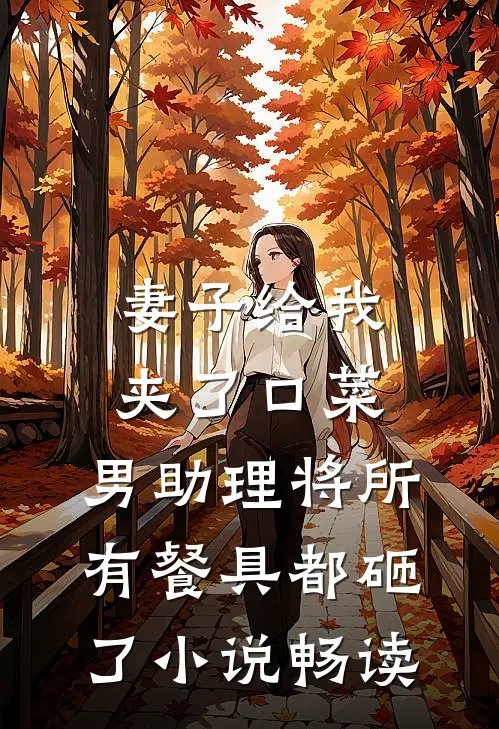 妻子给我夹了口菜，男助理将所有餐具都砸了小说畅读