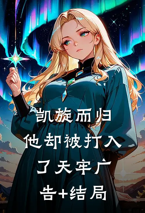 凯旋而归，他却被打入了天牢广告+结局