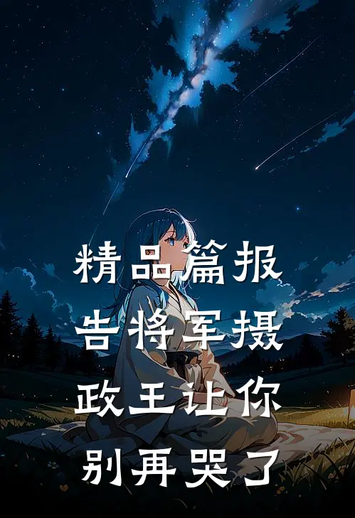 精品篇报告将军摄政王让你别再哭了