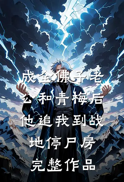 成全佛子老公和青梅后，他追我到战地停尸房完整作品