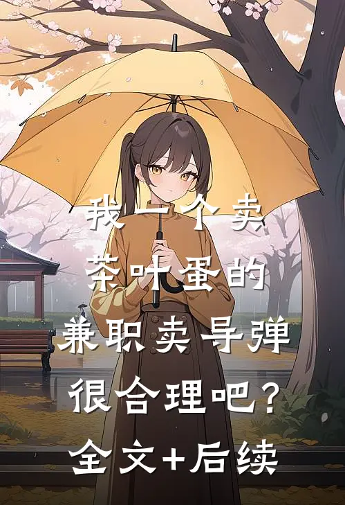 我一个卖茶叶蛋的，兼职卖导弹，很合理吧？全文+后续