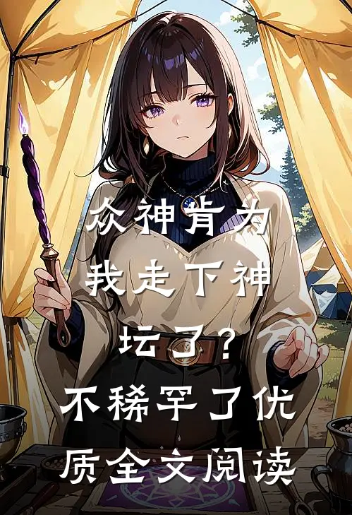 众神肯为我走下神坛了？不稀罕了优质全文阅读