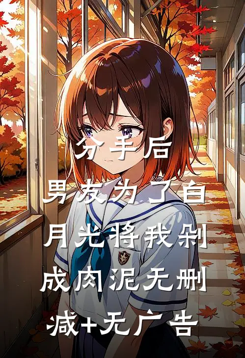 分手后，男友为了白月光将我剁成肉泥无删减+无广告