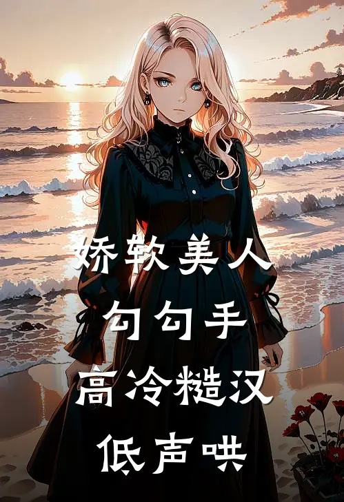 娇软美人勾勾手，高冷糙汉低声哄